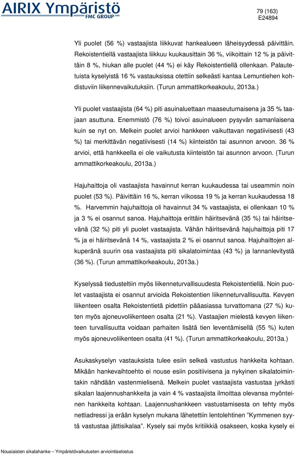 Palautetuista kyselyistä 16 % vastauksissa otettiin selkeästi kantaa Lemuntiehen kohdistuviin liikennevaikutuksiin. (Turun ammattikorkeakoulu, 2013a.
