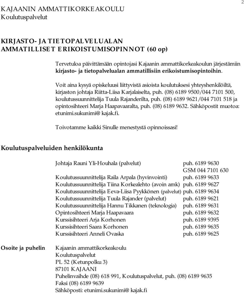 (08) 6189 9500/044 7101 500, koulutussuunnittelija Tuula Rajanderilta, puh. (08) 6189 9621/044 7101 518 ja opintosihteeri Marja Haapavaaralta, puh. (08) 6189 9632. Sähköpostit muotoa: etunimi.