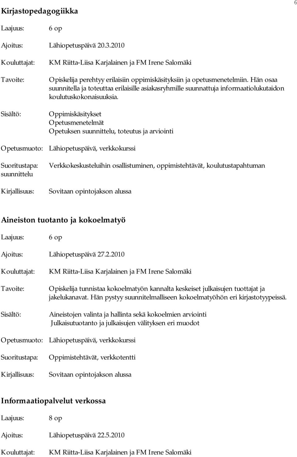 Sisältö: Oppimiskäsitykset Opetusmenetelmät Opetuksen suunnittelu, toteutus ja arviointi suunnittelu Verkkokeskusteluihin osallistuminen, oppimistehtävät, koulutustapahtuman Aineiston tuotanto ja