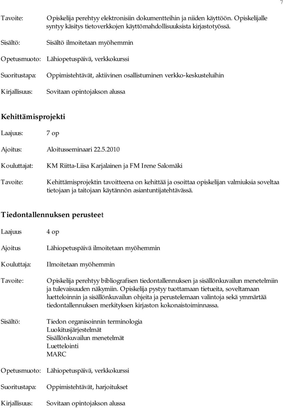 2010 Tavoite: Kehittämisprojektin tavoitteena on kehittää ja osoittaa opiskelijan valmiuksia soveltaa tietojaan ja taitojaan käytännön asiantuntijatehtävässä.