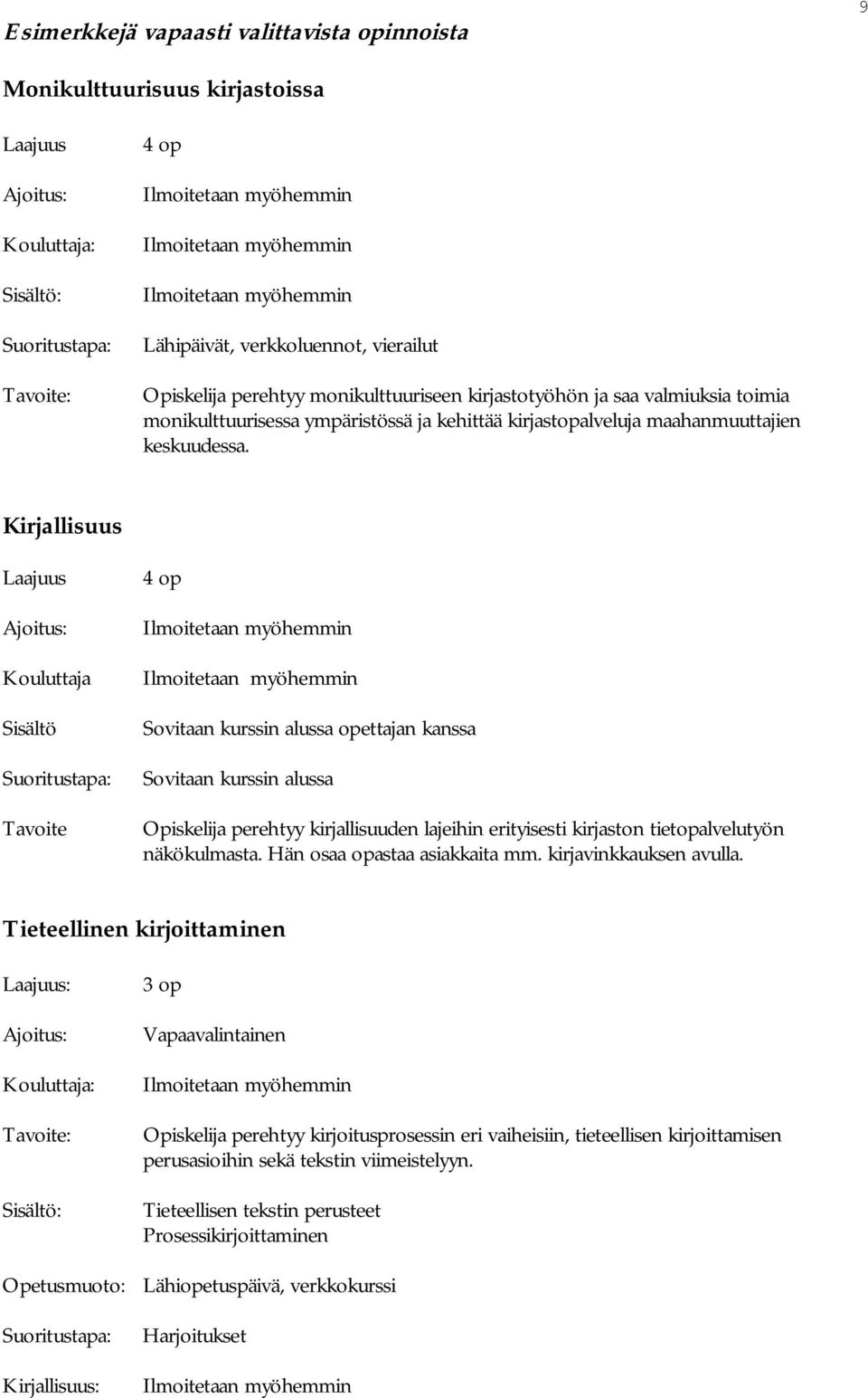 Kirjallisuus Laajuus Ajoitus: Kouluttaja Sisältö Tavoite Sovitaan kurssin alussa opettajan kanssa Sovitaan kurssin alussa Opiskelija perehtyy kirjallisuuden lajeihin erityisesti kirjaston