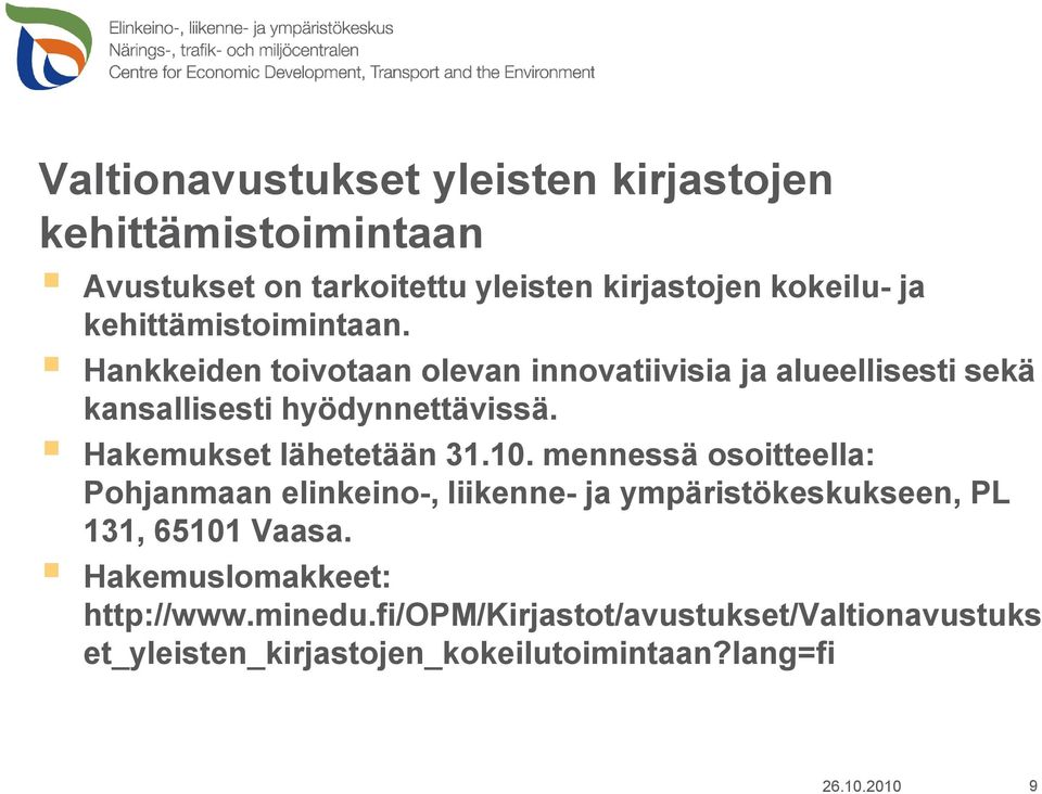 Hakemukset lähetetään 31.10. mennessä osoitteella: Pohjanmaan elinkeino-, liikenne- ja ympäristökeskukseen, PL 131, 65101 Vaasa.