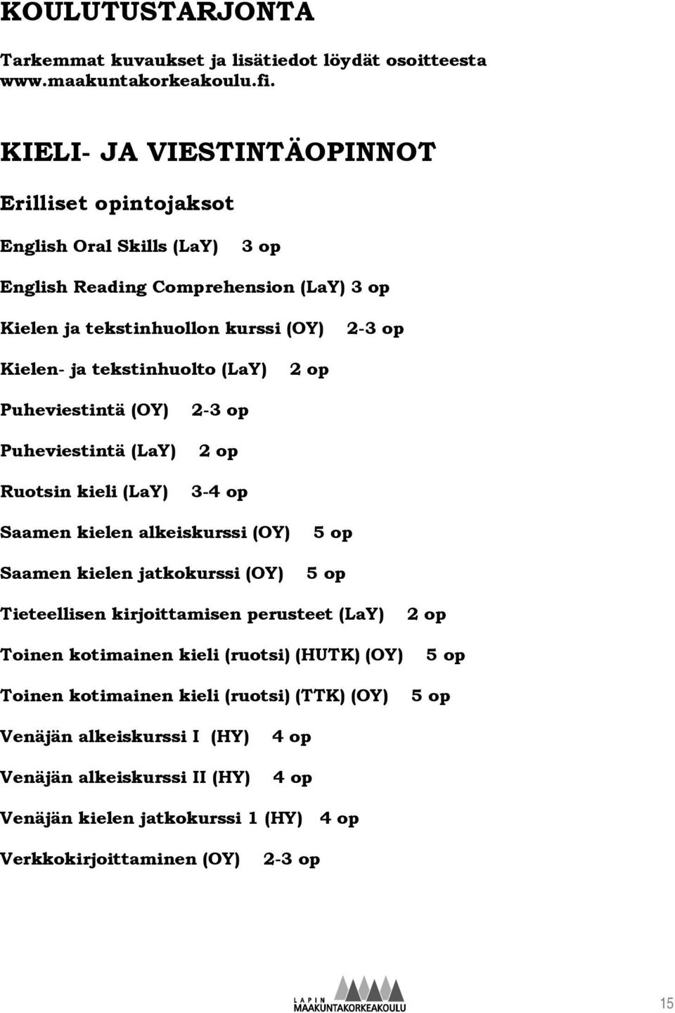 tekstinhuolto (LaY) 2 op Puheviestintä (OY) 2-3 op Puheviestintä (LaY) 2 op Ruotsin kieli (LaY) 3-4 op Saamen kielen alkeiskurssi (OY) 5 op Saamen kielen jatkokurssi (OY) 5 op