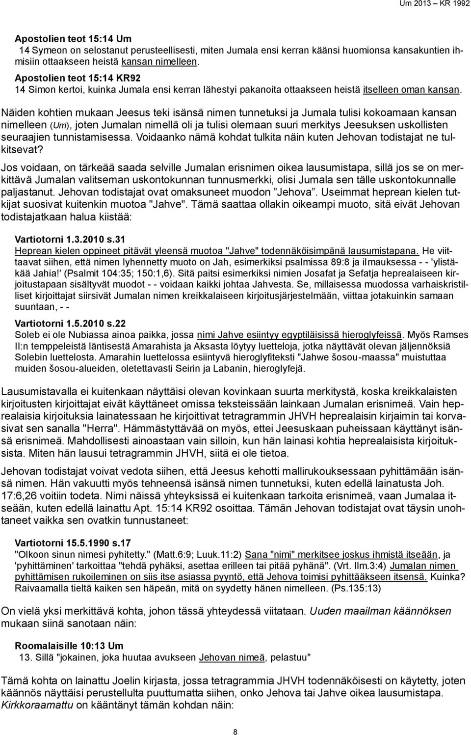 Näiden kohtien mukaan Jeesus teki isänsä nimen tunnetuksi ja Jumala tulisi kokoamaan kansan nimelleen (Um), joten Jumalan nimellä oli ja tulisi olemaan suuri merkitys Jeesuksen uskollisten seuraajien