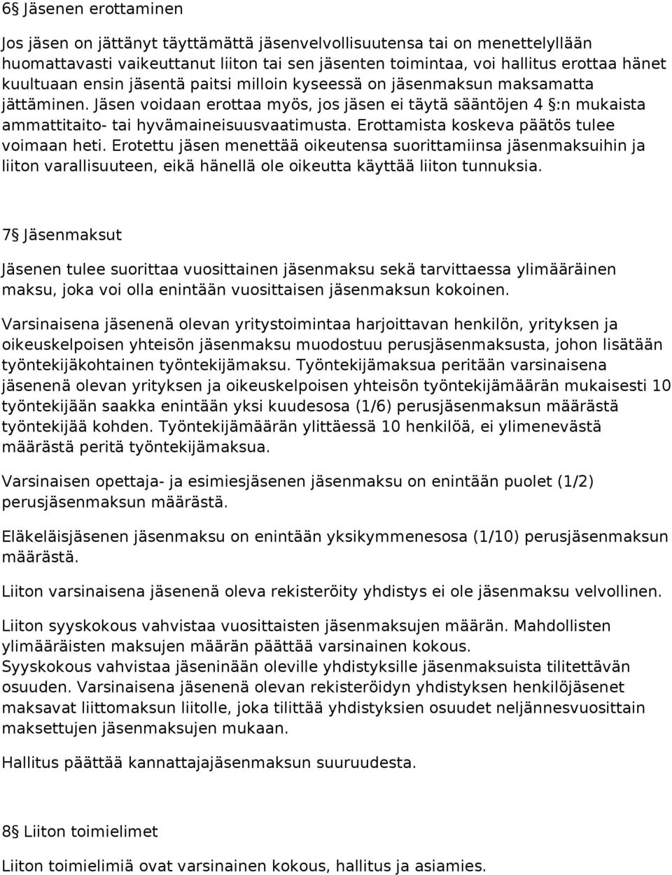 Erottamista koskeva päätös tulee voimaan heti. Erotettu jäsen menettää oikeutensa suorittamiinsa jäsenmaksuihin ja liiton varallisuuteen, eikä hänellä ole oikeutta käyttää liiton tunnuksia.