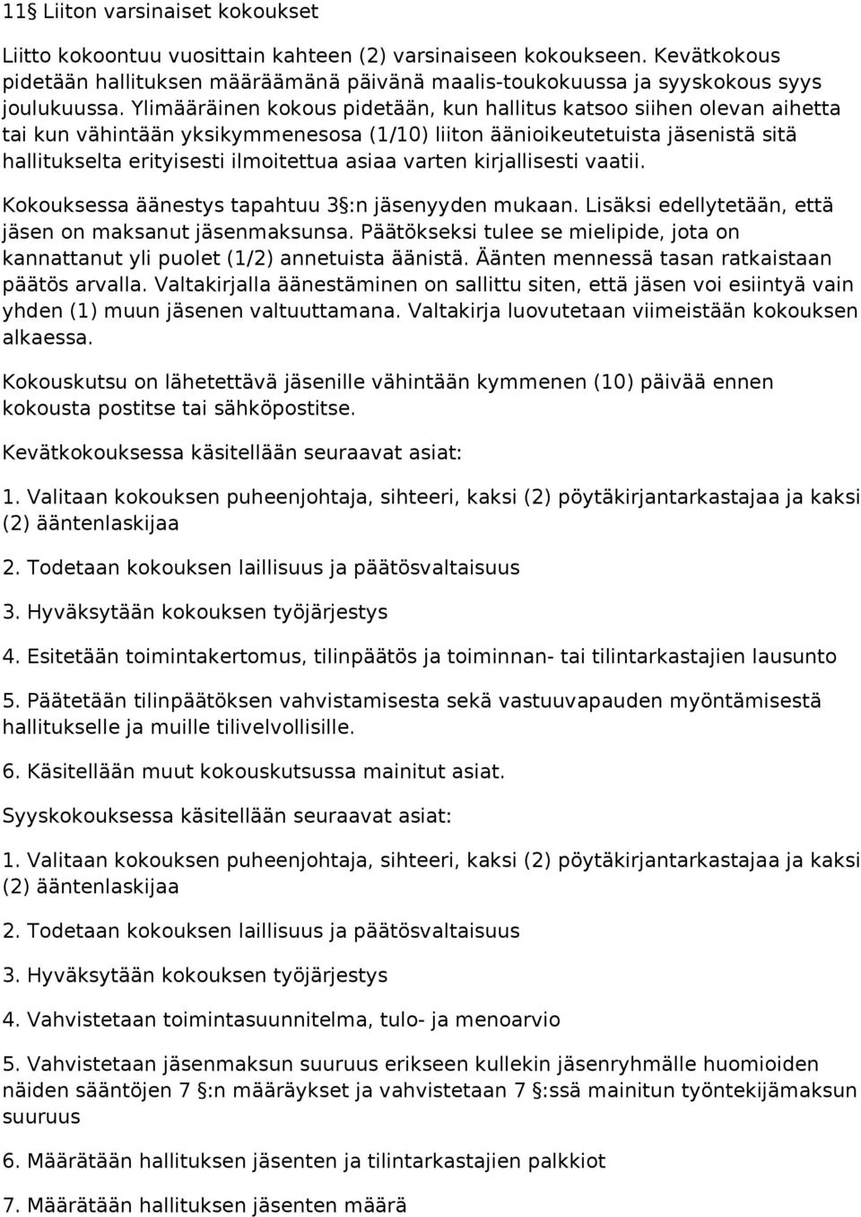 varten kirjallisesti vaatii. Kokouksessa äänestys tapahtuu 3 :n jäsenyyden mukaan. Lisäksi edellytetään, että jäsen on maksanut jäsenmaksunsa.