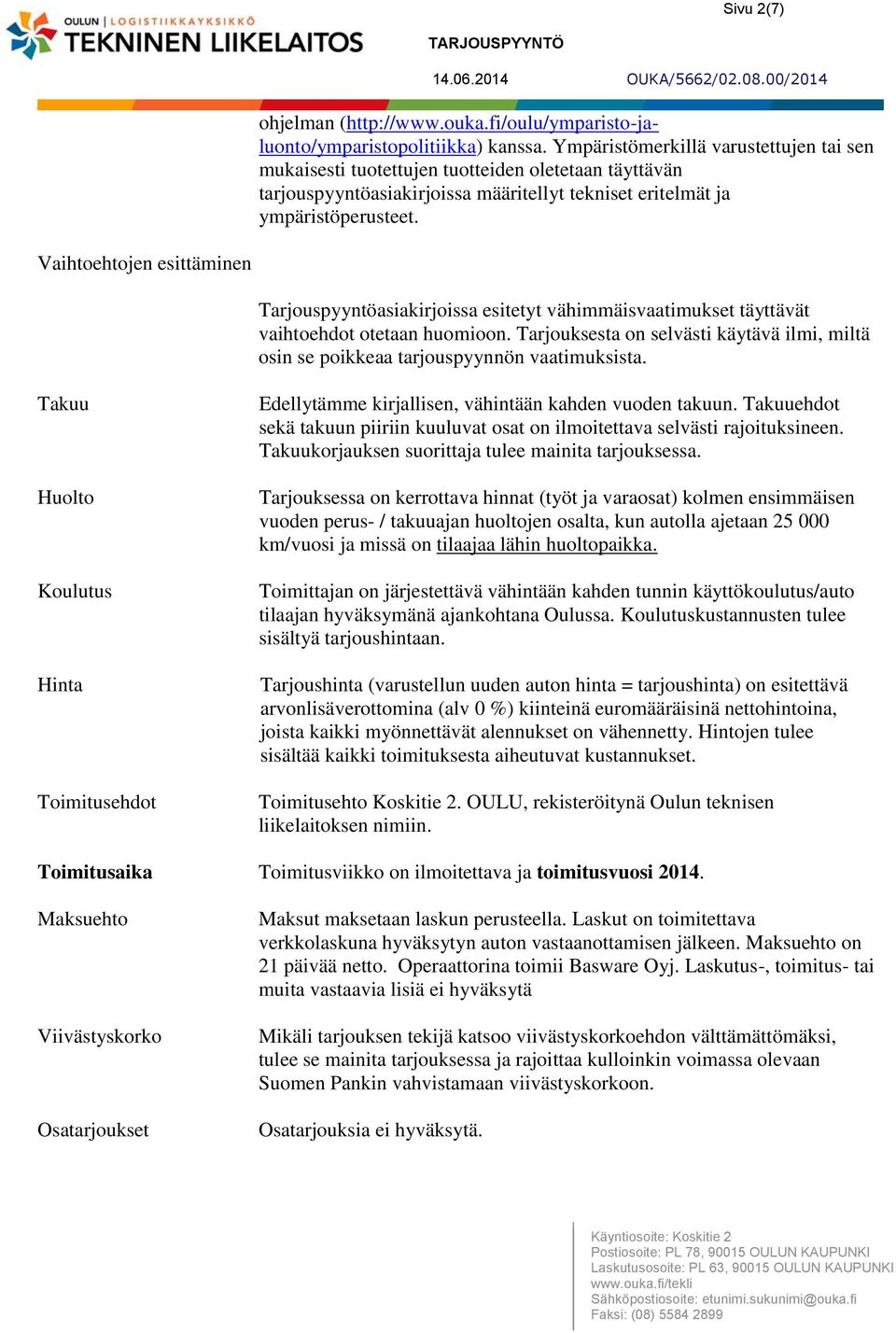Vaihtoehtojen esittäminen Tarjouspyyntöasiakirjoissa esitetyt vähimmäisvaatimukset täyttävät vaihtoehdot otetaan huomioon.