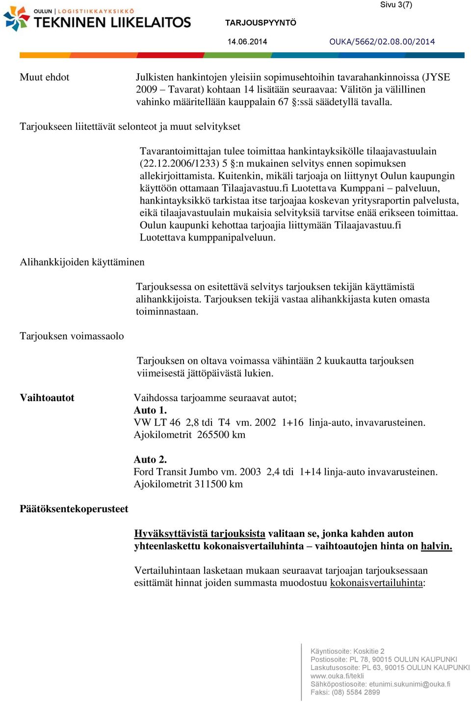 12.2006/1233) 5 :n mukainen selvitys ennen sopimuksen allekirjoittamista. Kuitenkin, mikäli tarjoaja on liittynyt Oulun kaupungin käyttöön ottamaan Tilaajavastuu.