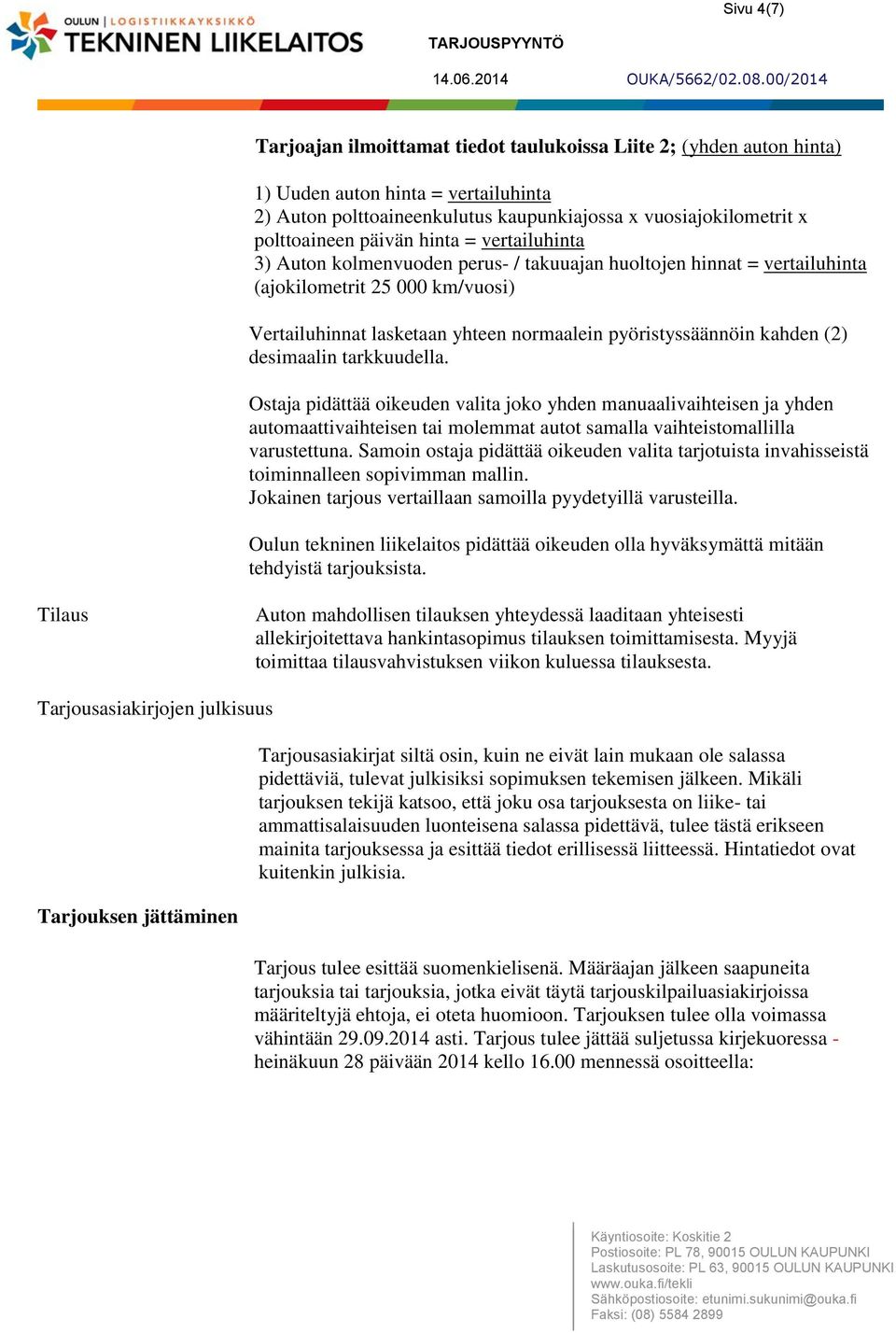 kahden (2) desimaalin tarkkuudella. Ostaja pidättää oikeuden valita joko yhden manuaalivaihteisen ja yhden automaattivaihteisen tai molemmat autot samalla vaihteistomallilla varustettuna.