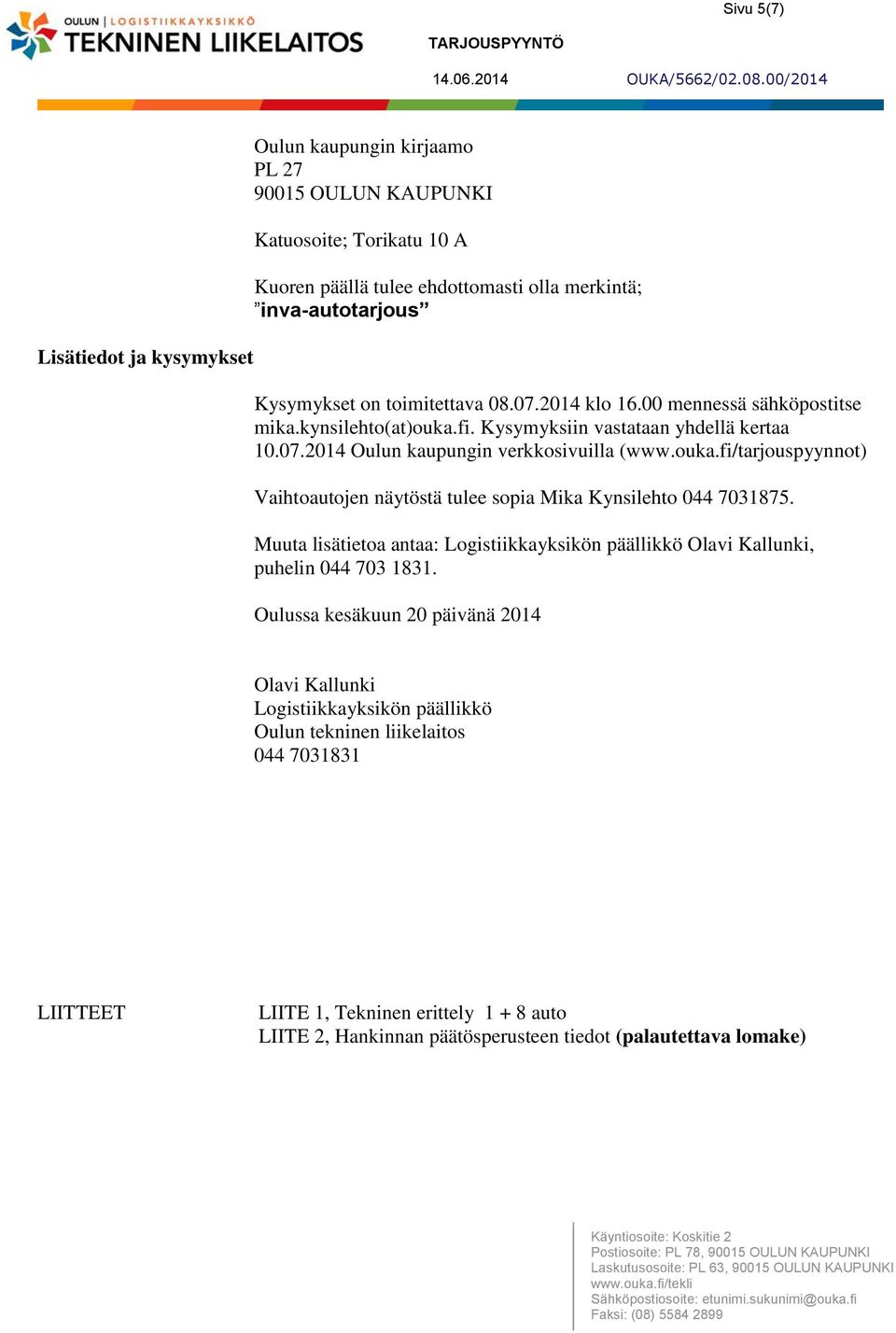 Muuta lisätietoa antaa: Logistiikkayksikön päällikkö Olavi Kallunki, puhelin 044 703 1831.