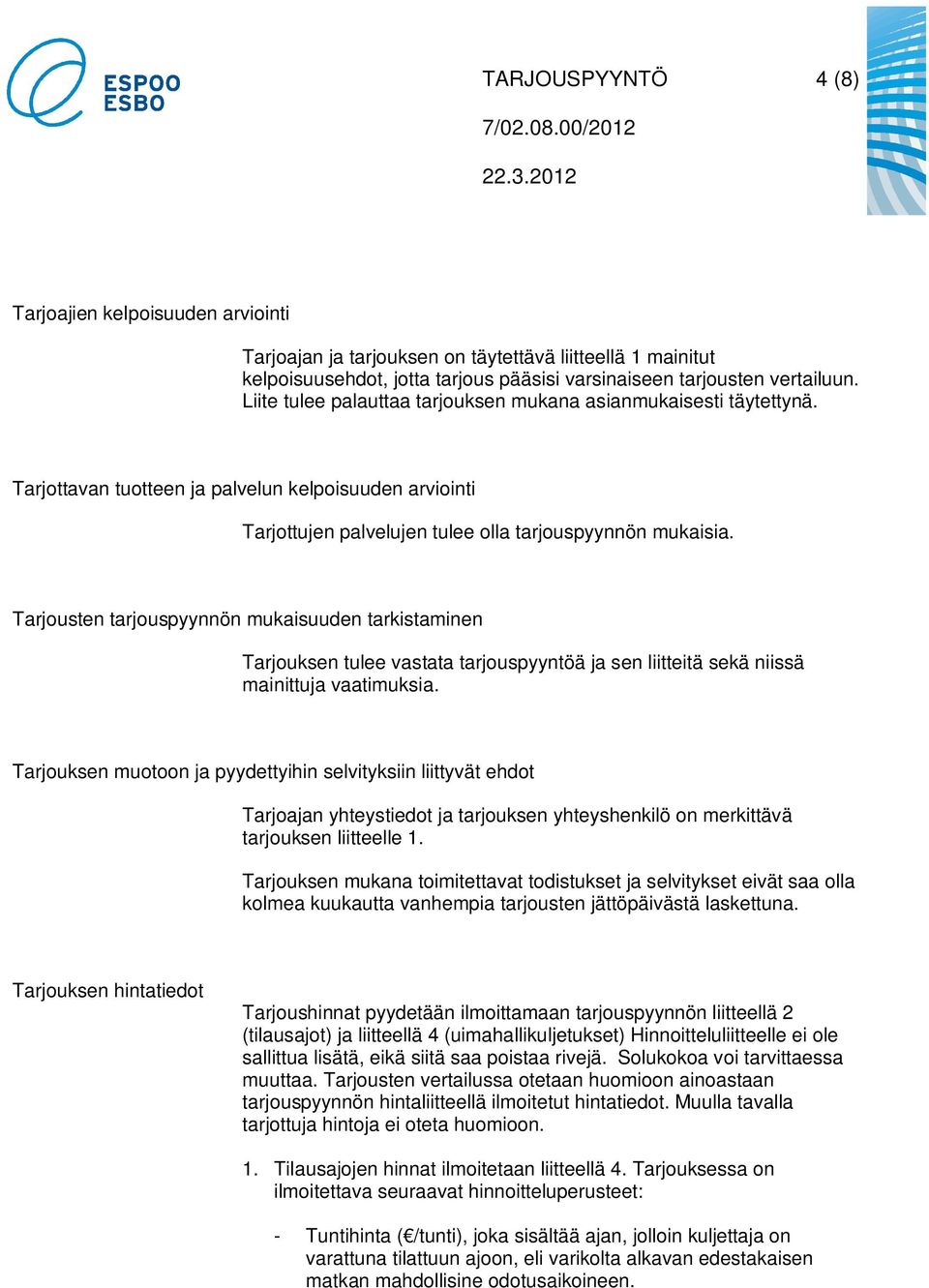 Tarjousten tarjouspyynnön mukaisuuden tarkistaminen Tarjouksen tulee vastata tarjouspyyntöä ja sen liitteitä sekä niissä mainittuja vaatimuksia.