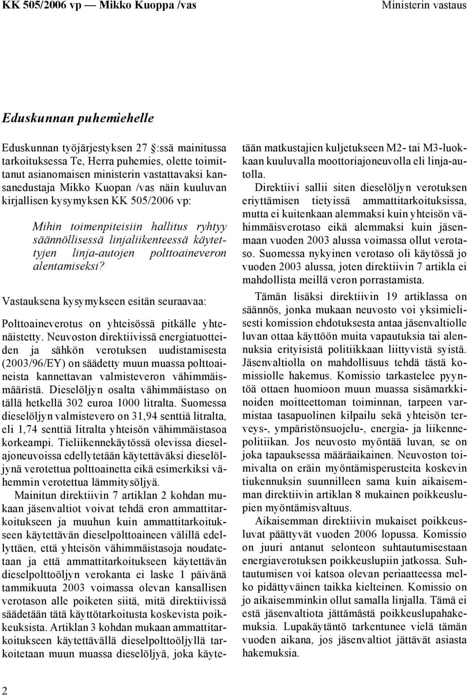 Vastauksena kysymykseen esitän seuraavaa: Polttoaineverotus on yhteisössä pitkälle yhtenäistetty.