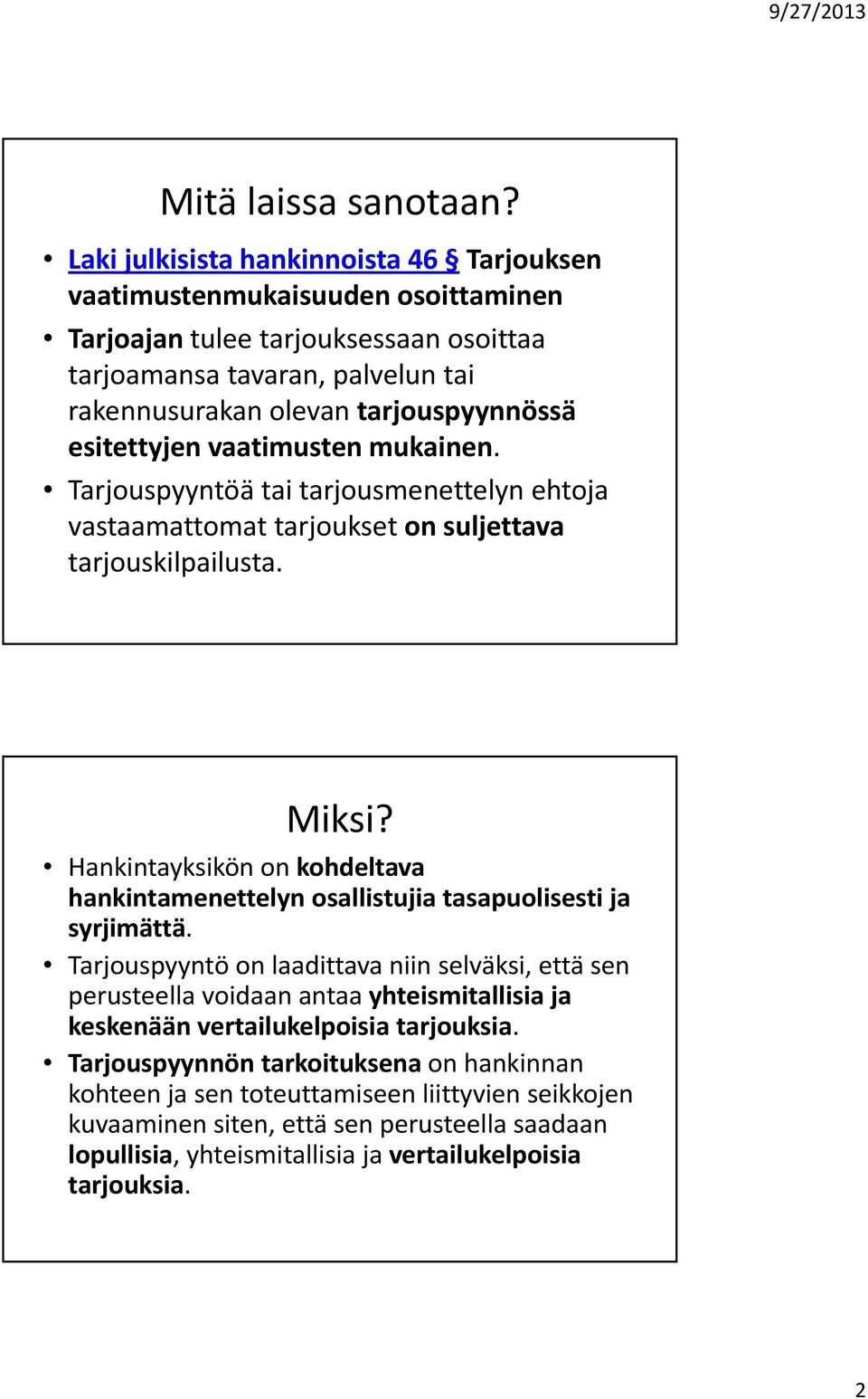 esitettyjen vaatimusten mukainen. Tarjouspyyntöä tai tarjousmenettelyn ehtoja vastaamattomat tarjoukset on suljettava tarjouskilpailusta. Miksi?
