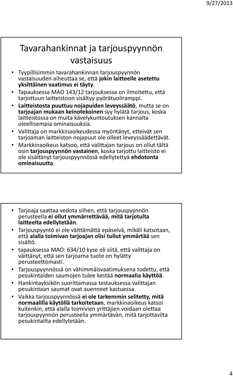 Laitteistosta puuttuu nojapuiden leveyssäätö, mutta se on tarjoajan mukaan keinotekoinen syy hylätä tarjous, koska laitteistossa on muita kävelykuntoutuksen kannalta oleellisempia ominaisuuksia.