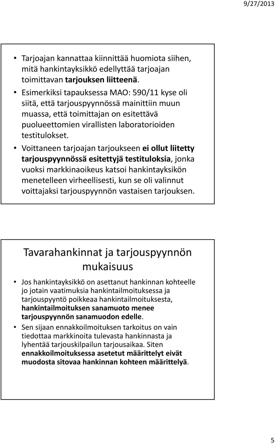 Voittaneen tarjoajan tarjoukseen eiollut liitetty tarjouspyynnössä esitettyjä testituloksia, jonka vuoksi markkinaoikeus katsoi hankintayksikön menetelleen virheellisesti, kun se oli valinnut