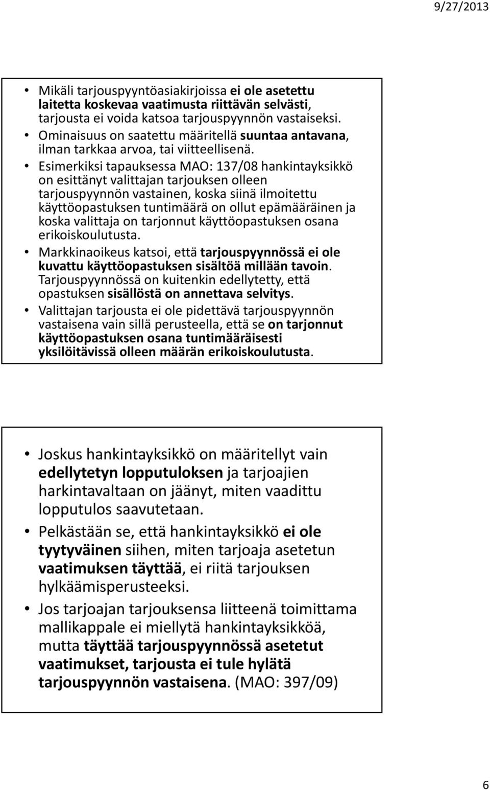 Esimerkiksi tapauksessa MAO: 137/08 hankintayksikkö on esittänyt valittajan tarjouksen olleen tarjouspyynnön vastainen, koska siinä ilmoitettu käyttöopastuksen tuntimäärä on ollut epämääräinen ja