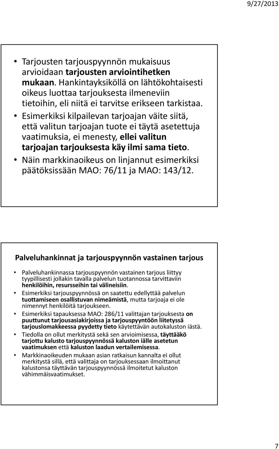 Esimerkiksi kilpailevan tarjoajan väite siitä, että valitun tarjoajan tuote ei täytä asetettuja vaatimuksia, ei menesty, ellei valitun tarjoajan tarjouksesta käy ilmi sama tieto.