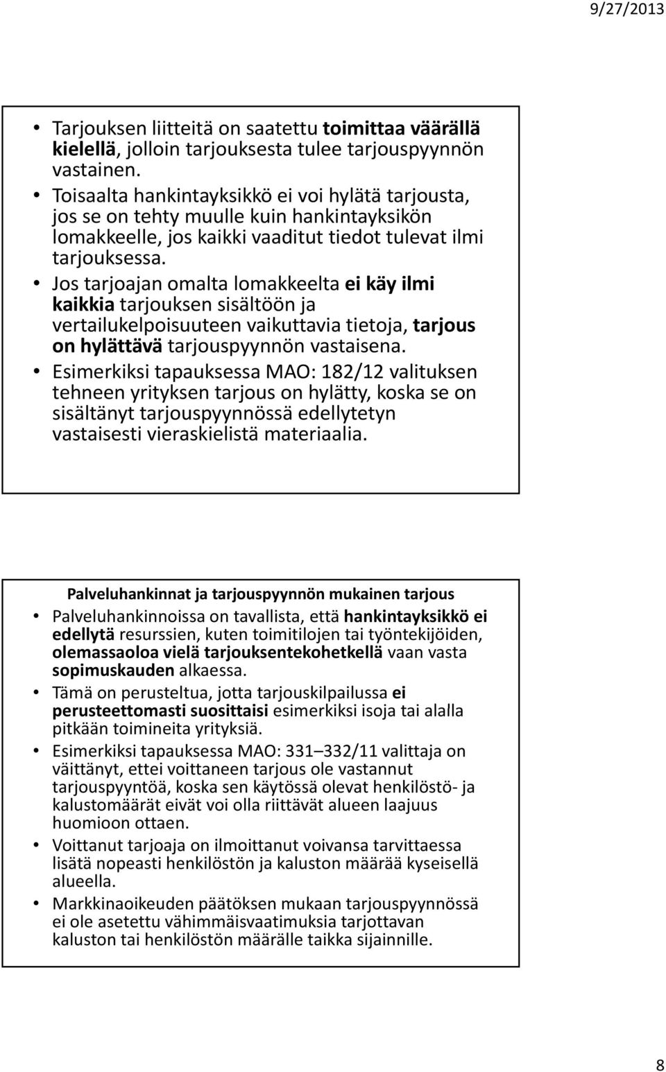 Jos tarjoajan omalta lomakkeelta ei käy ilmi kaikkia tarjouksen sisältöön ja vertailukelpoisuuteen vaikuttavia tietoja, tarjous on hylättävä tarjouspyynnön vastaisena.