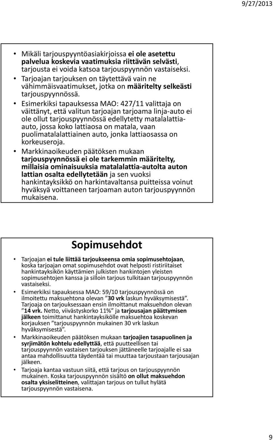 Esimerkiksi tapauksessa MAO: 427/11 valittaja on väittänyt, että valitun tarjoajan tarjoama linja auto ei ole ollut tarjouspyynnössä edellytetty matalalattiaauto, jossa koko lattiaosa on matala, vaan