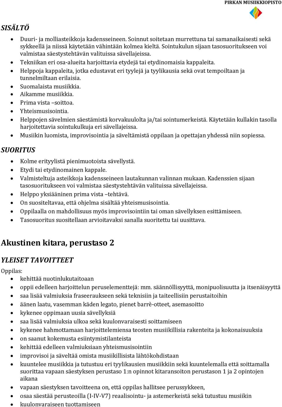 Helppoja kappaleita, jotka edustavat eri tyylejä ja tyylikausia sekä ovat tempoiltaan ja tunnelmiltaan erilaisia. Suomalaista musiikkia. Aikamme musiikkia. Prima vista soittoa. Yhteismusisointia.