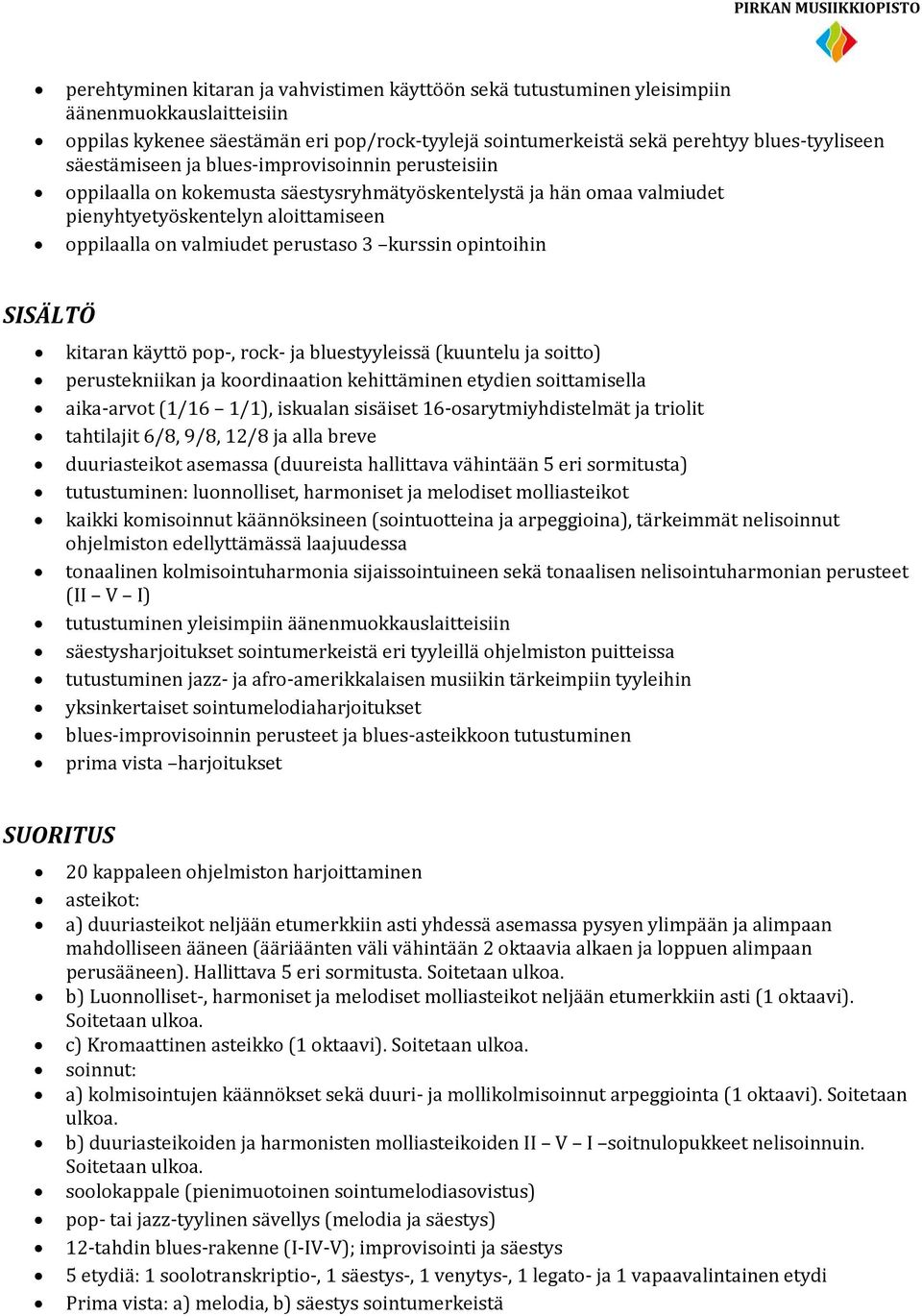 kurssin opintoihin kitaran käyttö pop-, rock- ja bluestyyleissä (kuuntelu ja soitto) perustekniikan ja koordinaation kehittäminen etydien soittamisella aika-arvot (1/16 1/1), iskualan sisäiset