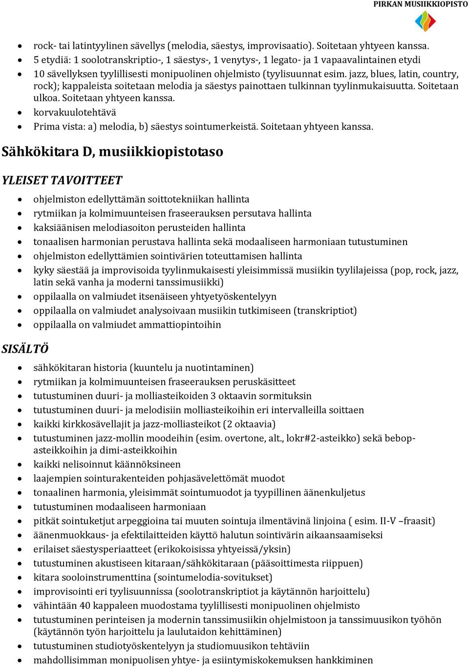 jazz, blues, latin, country, rock); kappaleista soitetaan melodia ja säestys painottaen tulkinnan tyylinmukaisuutta. Soitetaan ulkoa. Soitetaan yhtyeen kanssa.