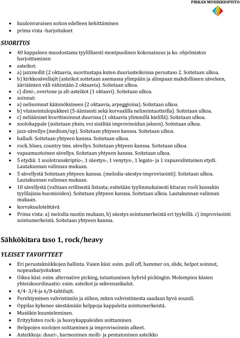 b) kirkkosävellajit (asteikot soitetaan asemassa ylimpään ja alimpaan mahdolliseen säveleen, ääriäänten väli vähintään 2 oktaavia). Soitetaan ulkoa. c) dimi-, overtone ja alt-asteikot (1 oktaavi).