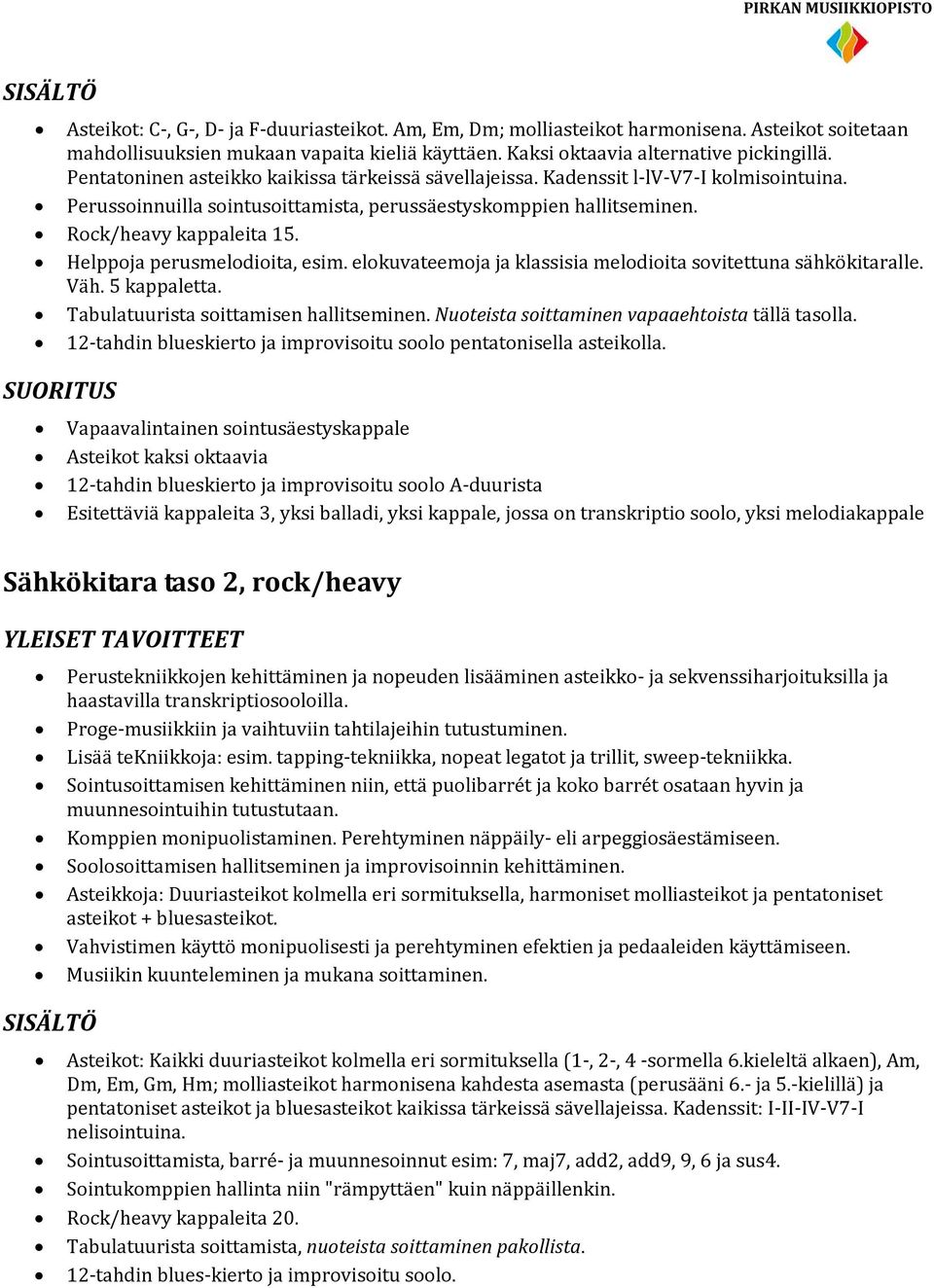 Helppoja perusmelodioita, esim. elokuvateemoja ja klassisia melodioita sovitettuna sähkökitaralle. Väh. 5 kappaletta. Tabulatuurista soittamisen hallitseminen.