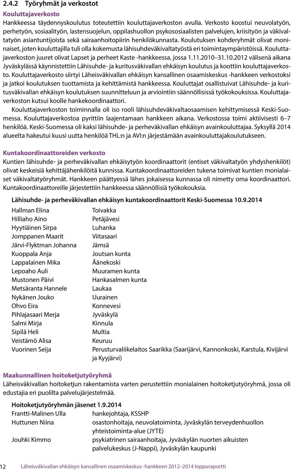 henkilökunnasta. Koulutuksen kohderyhmät olivat moninaiset, joten kouluttajilla tuli olla kokemusta lähisuhdeväkivaltatyöstä eri toimintaympäristöissä.