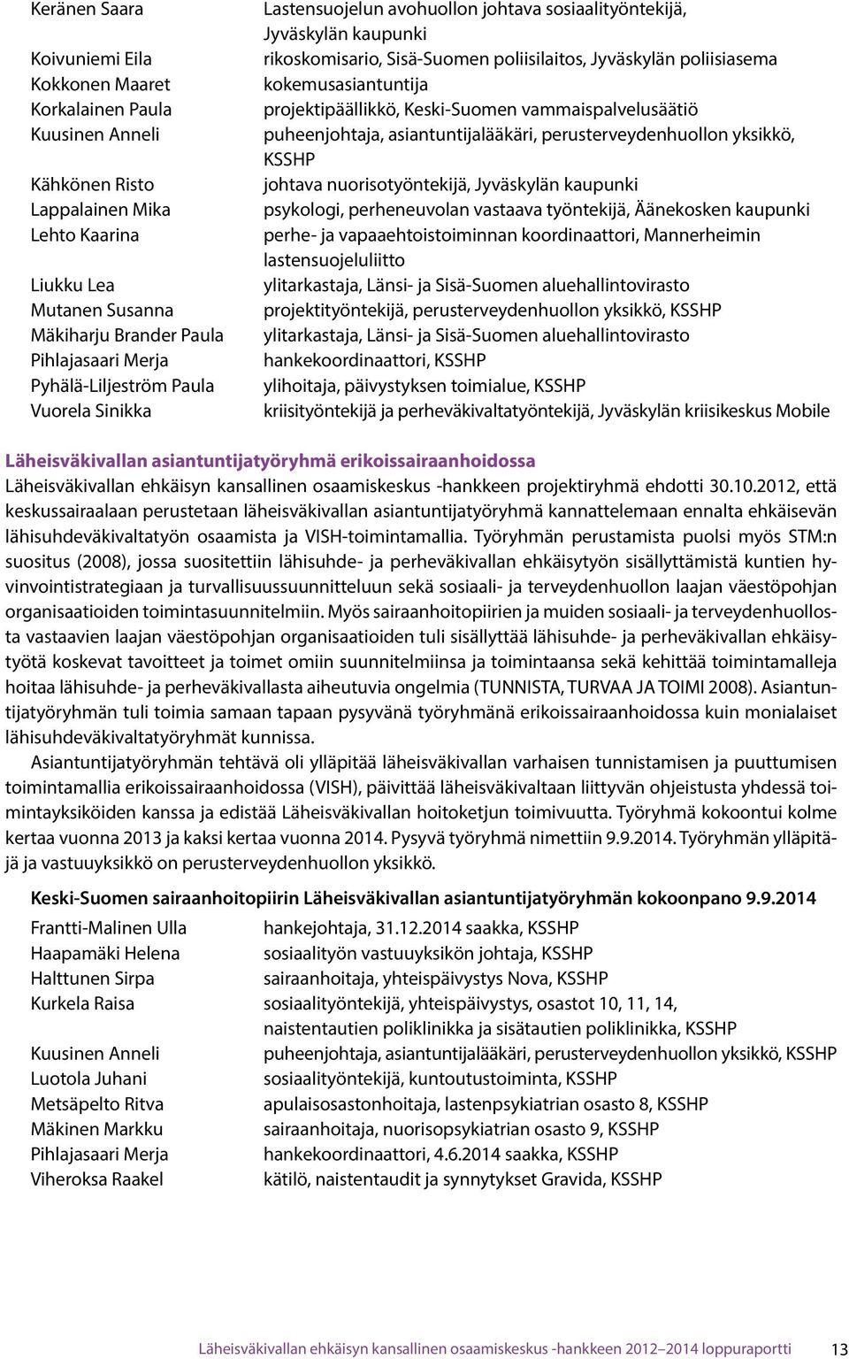 kokemusasiantuntija projektipäällikkö, Keski-Suomen vammaispalvelusäätiö puheenjohtaja, asiantuntijalääkäri, perusterveydenhuollon yksikkö, KSSHP johtava nuorisotyöntekijä, Jyväskylän kaupunki