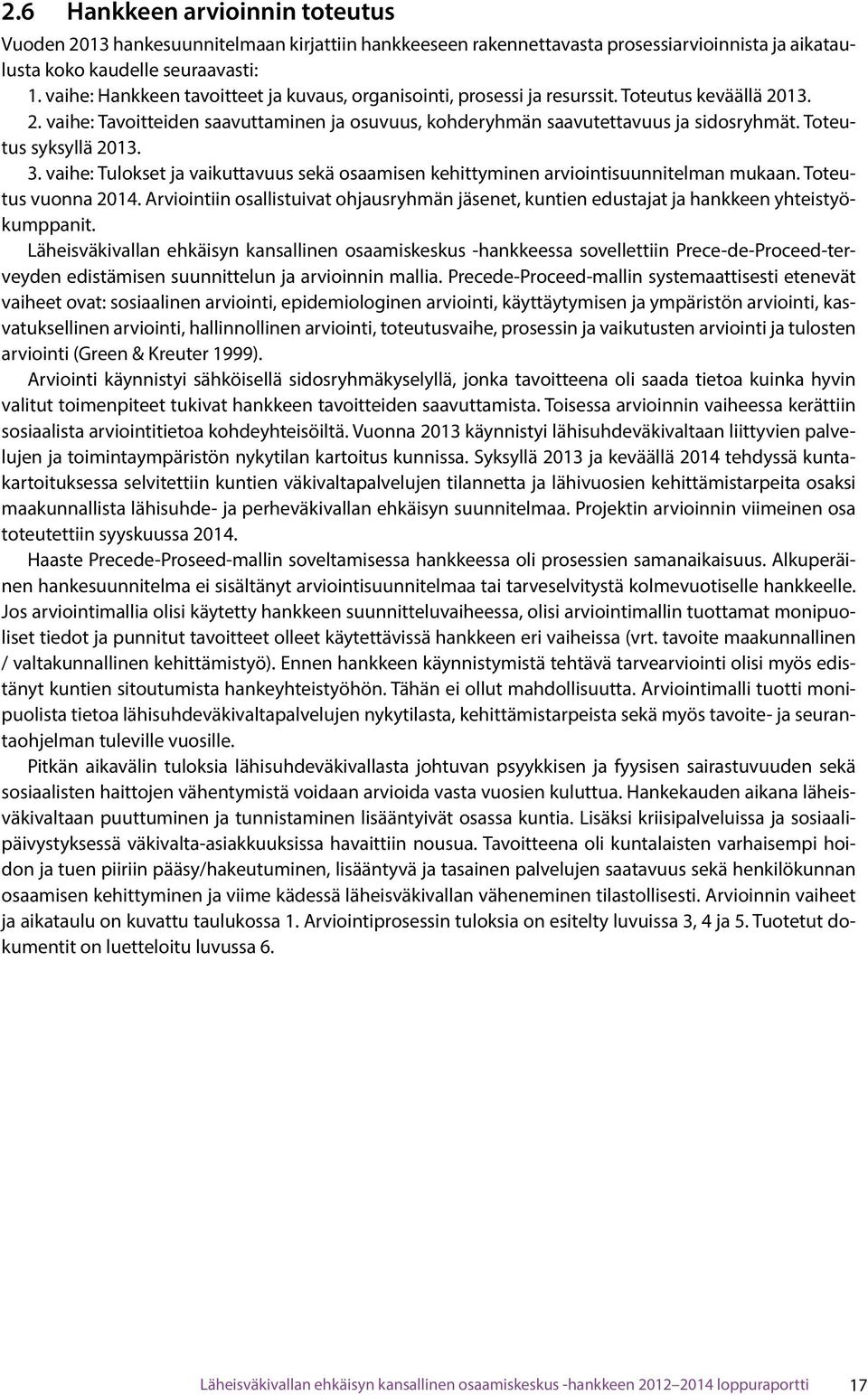 Toteutus syksyllä 2013. 3. vaihe: Tulokset ja vaikuttavuus sekä osaamisen kehittyminen arviointisuunnitelman mukaan. Toteutus vuonna 2014.