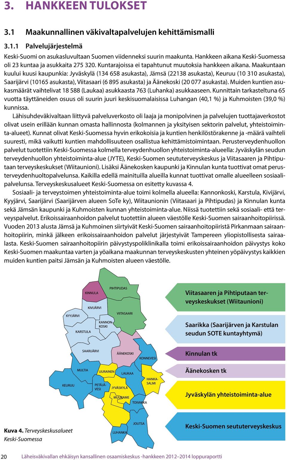 Maakuntaan kuului kuusi kaupunkia: Jyväskylä (134 658 asukasta), Jämsä (22138 asukasta), Keuruu (10 310 asukasta), Saarijärvi (10165 asukasta), Viitasaari (6 895 asukasta) ja Äänekoski (20 077