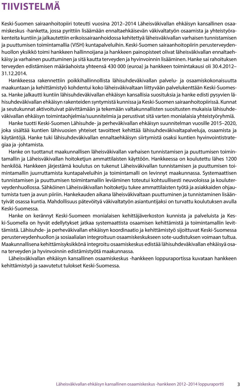 Keski-Suomen sairaanhoitopiirin perusterveydenhuollon yksikkö toimi hankkeen hallinnoijana ja hankkeen painopisteet olivat läheisväkivallan ennaltaehkäisy ja varhainen puuttuminen ja sitä kautta
