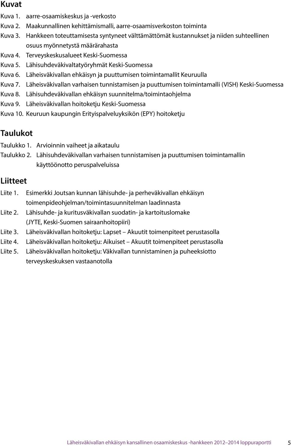 Lähisuhdeväkivaltatyöryhmät Keski-Suomessa Kuva 6. Läheisväkivallan ehkäisyn ja puuttumisen toimintamallit Keuruulla Kuva 7.