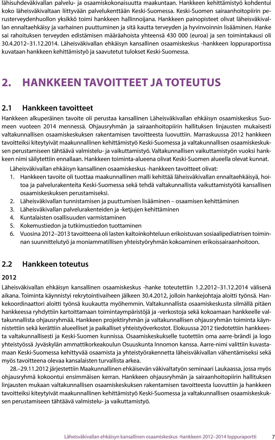 Hankkeen painopisteet olivat läheisväkivallan ennaltaehkäisy ja varhainen puuttuminen ja sitä kautta terveyden ja hyvinvoinnin lisääminen.