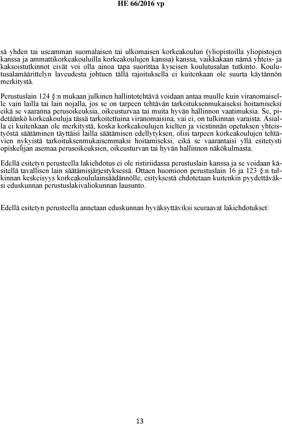 Perustuslain 124 :n mukaan julkinen hallintotehtävä voidaan antaa muulle kuin viranomaiselle vain lailla tai lain nojalla, jos se on tarpeen tehtävän tarkoituksenmukaiseksi hoitamiseksi eikä se