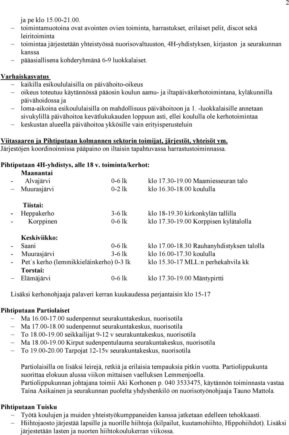 toimintamuotoina ovat avointen ovien toiminta, harrastukset, erilaiset pelit, discot sekä leiritoiminta toimintaa järjestetään yhteistyössä nuorisovaltuuston, 4H-yhdistyksen, kirjaston ja seurakunnan