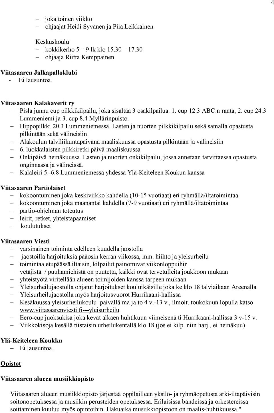 Lasten ja nuorten pilkkikilpailu sekä samalla opastusta pilkintään sekä välineisiin. Alakoulun talviliikuntapäivänä maaliskuussa opastusta pilkintään ja välineisiin 6.