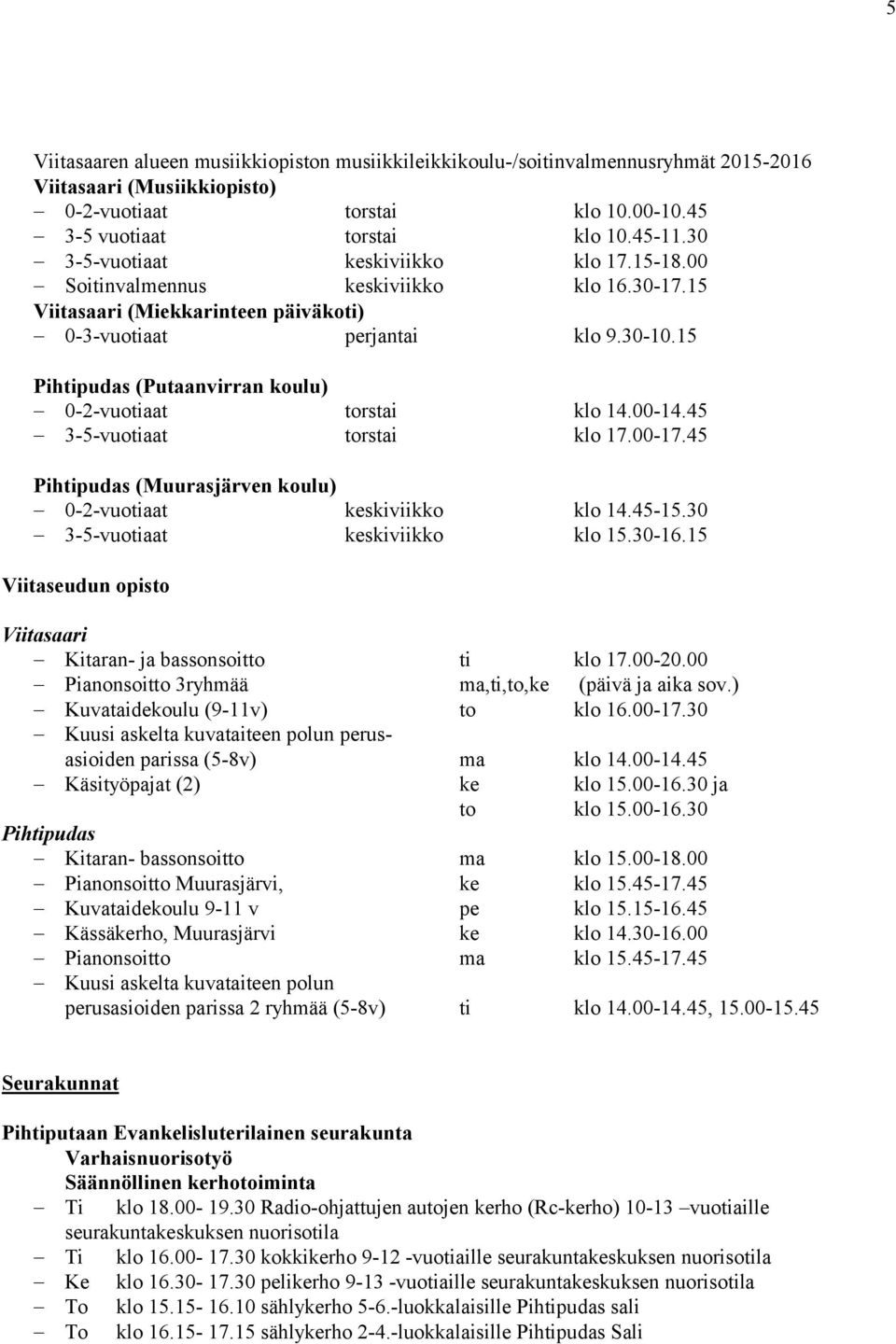 15 Pihtipudas (Putaanvirran koulu) 0-2-vuotiaat torstai klo 14.00-14.45 3-5-vuotiaat torstai klo 17.00-17.45 Pihtipudas (Muurasjärven koulu) 0-2-vuotiaat keskiviikko klo 14.45-15.