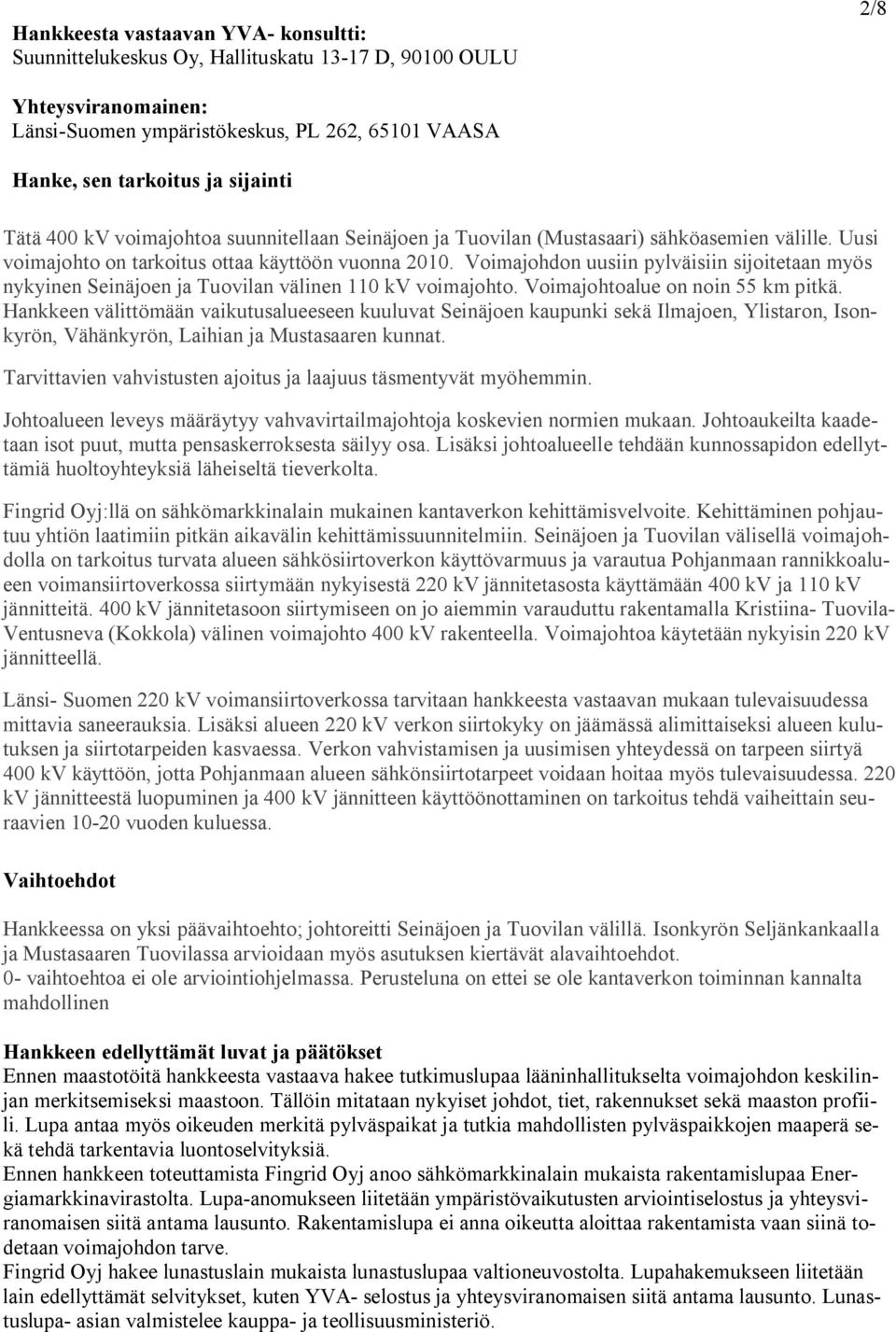 Voimajohdon uusiin pylväisiin sijoitetaan myös nykyinen Seinäjoen ja Tuovilan välinen 110 kv voimajohto. Voimajohtoalue on noin 55 km pitkä.