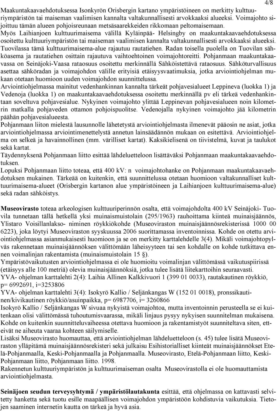 Myös Laihianjoen kulttuurimaisema välillä Kyläinpää Helsingby on maakuntakaavaehdotuksessa osoitettu kulttuuriympäristön tai maiseman vaalimisen kannalta valtakunnallisesti arvokkaaksi alueeksi.