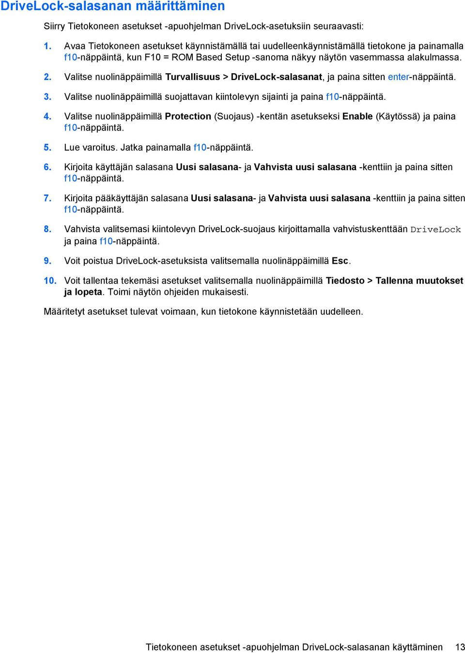 Valitse nuolinäppäimillä Turvallisuus > DriveLock-salasanat, ja paina sitten enter-näppäintä. 3. Valitse nuolinäppäimillä suojattavan kiintolevyn sijainti ja paina f10-näppäintä. 4.