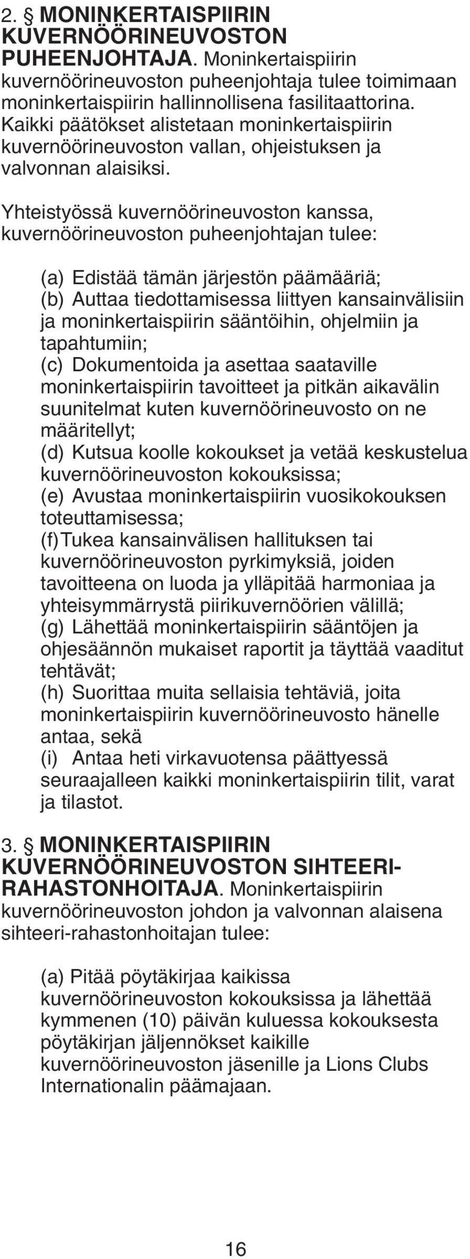 Yhteistyössä kuvernöörineuvoston kanssa, kuvernöörineuvoston puheenjohtajan tulee: (a) Edistää tämän järjestön päämääriä; (b) Auttaa tiedottamisessa liittyen kansainvälisiin ja moninkertaispiirin