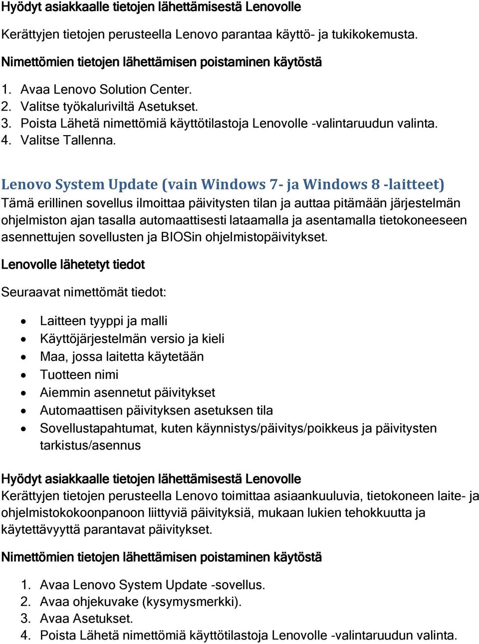 Lenovo System Update (vain Windows 7- ja Windows 8 -laitteet) Tämä erillinen sovellus ilmoittaa päivitysten tilan ja auttaa pitämään järjestelmän ohjelmiston ajan tasalla automaattisesti lataamalla