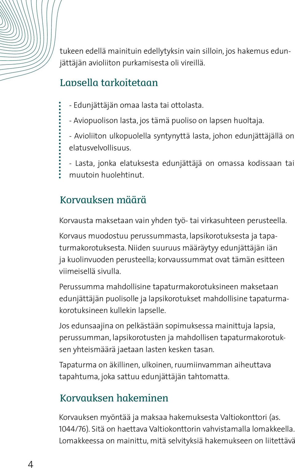 - Lasta, jonka elatuksesta edunjättäjä on omassa kodissaan tai muutoin huolehtinut. Korvauksen määrä Korvausta maksetaan vain yhden työ- tai virkasuhteen perusteella.