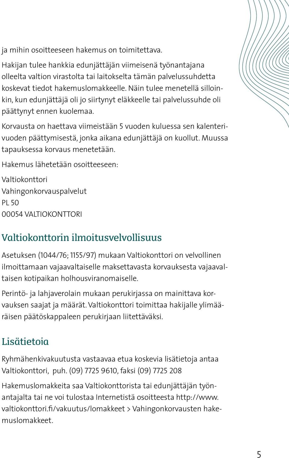 Näin tulee menetellä silloinkin, kun edunjättäjä oli jo siirtynyt eläkkeelle tai palvelussuhde oli päättynyt ennen kuolemaa.