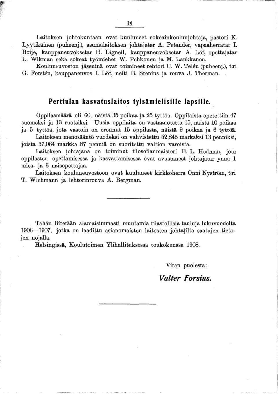 Forsten, kauppaneuvos I. Löf, neiti B. Stenius ja rouva J. Therman. P e rttu la n k a s v a tu s la ito s tylsämielisille la p s ille. Oppilasmäärä oli 60, näistä 85 poikaa ja 25 tyttöä.