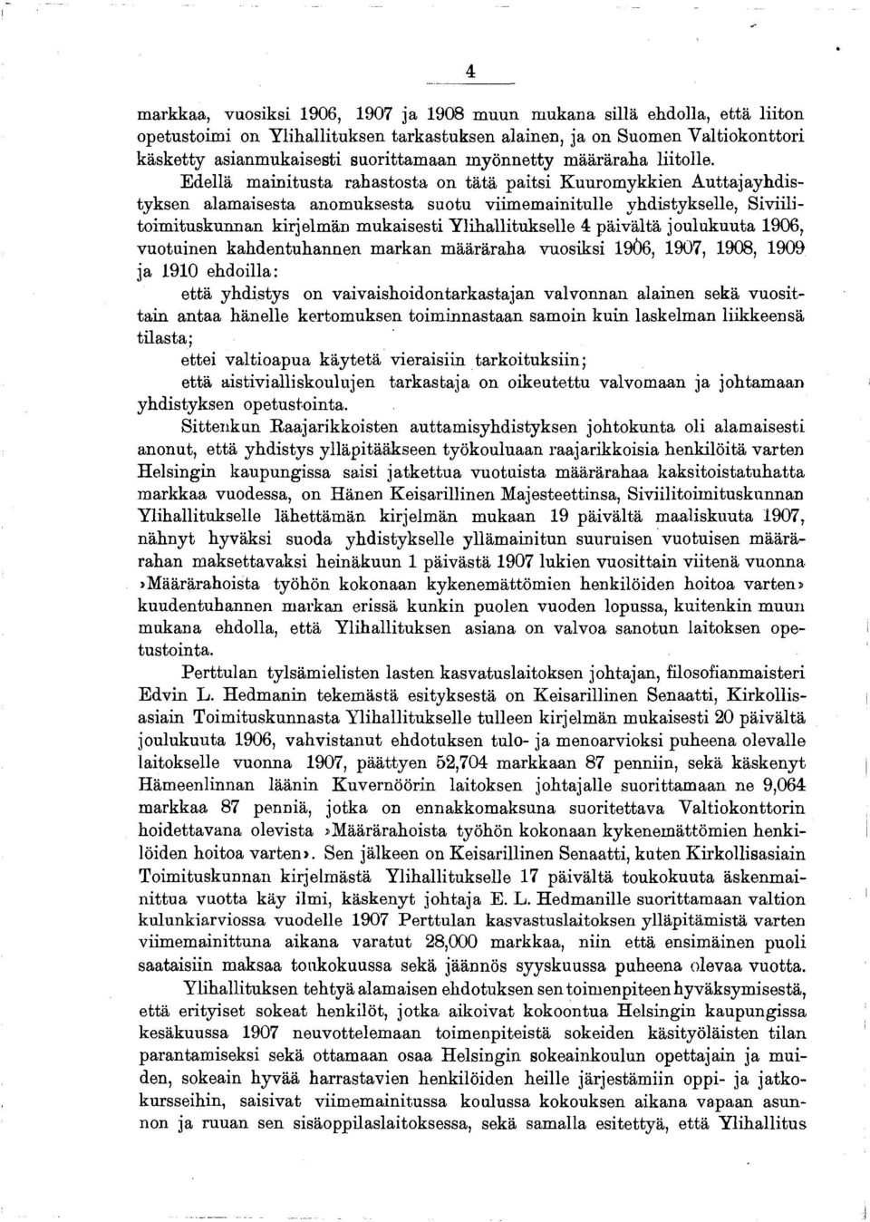 Edellä mainitusta rahastosta on tätä paitsi Kuuromykkien Auttajayhdistyksen alamaisesta anomuksesta suotu viimemainitulle yhdistykselle, Siviilitoimituskunnan kirjelmän mukaisesti Ylihallitukselle 4