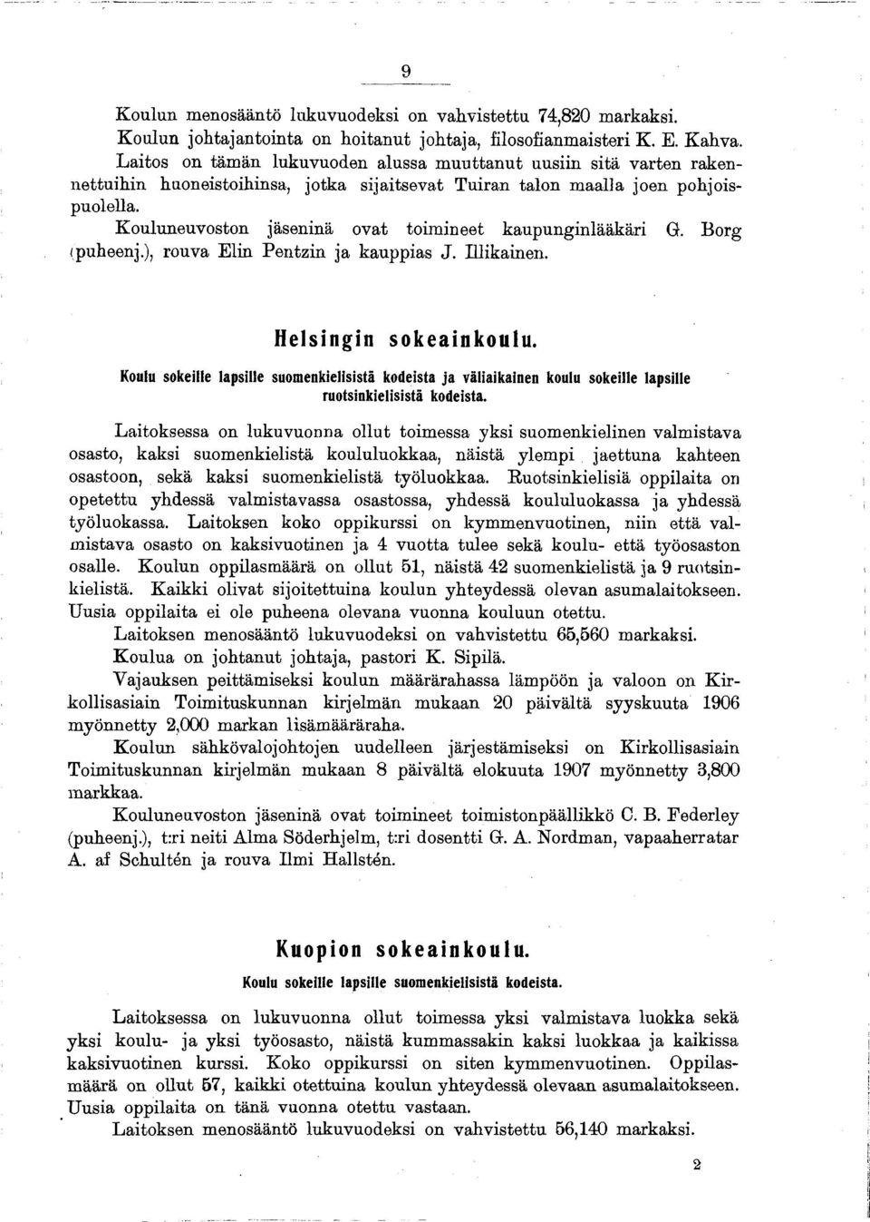 Kouluneuvoston jäseninä ovat toimineet kaupunginlääkäri G. Borg (puheenj.), rouva Elin Pentzin ja kauppias J. Illikainen. Helsingin sokeainkoulu.