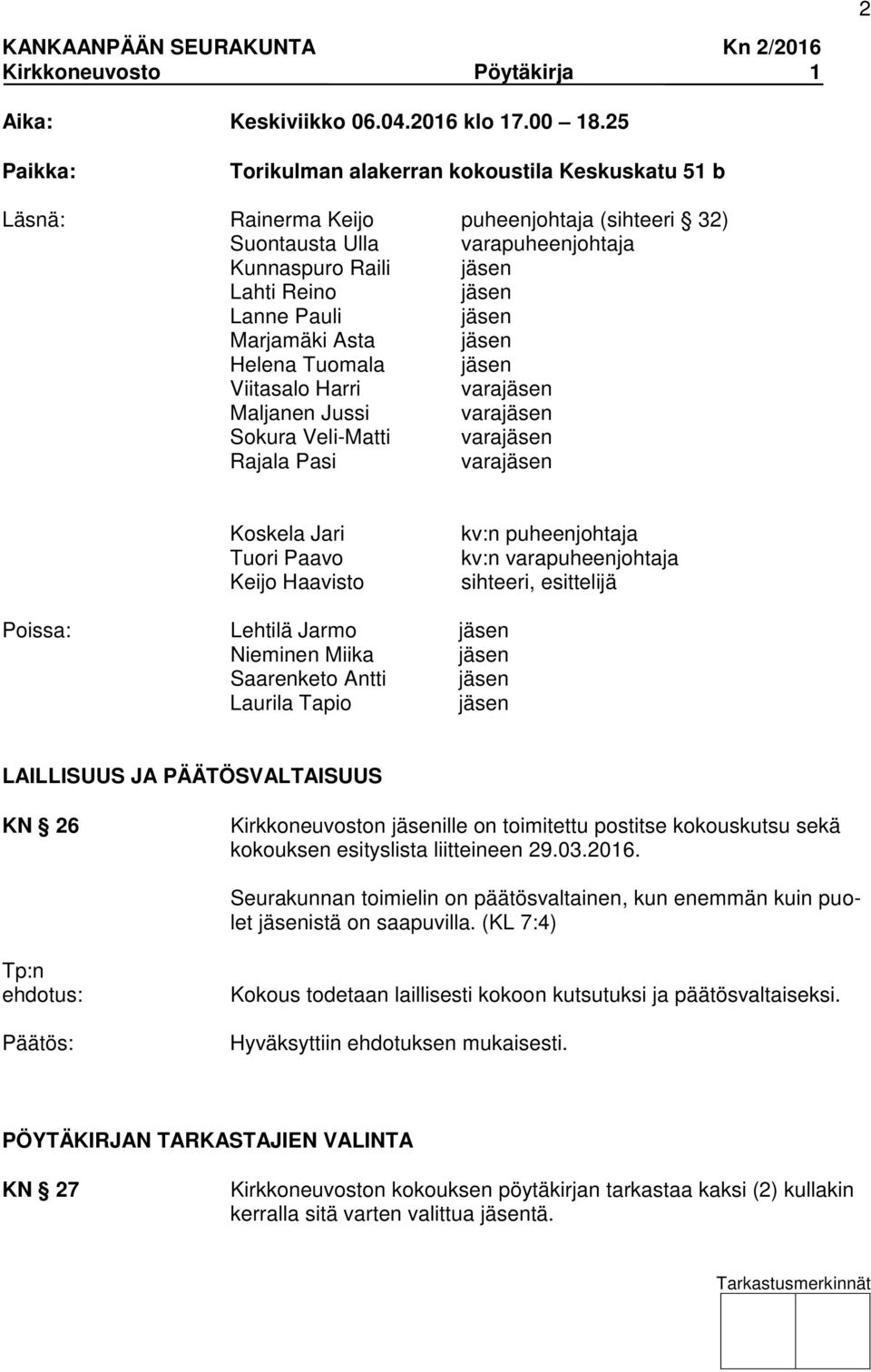 jäsen Marjamäki Asta jäsen Helena Tuomala jäsen Viitasalo Harri varajäsen Maljanen Jussi varajäsen Sokura Veli-Matti varajäsen Rajala Pasi varajäsen Koskela Jari Tuori Paavo Keijo Haavisto kv:n